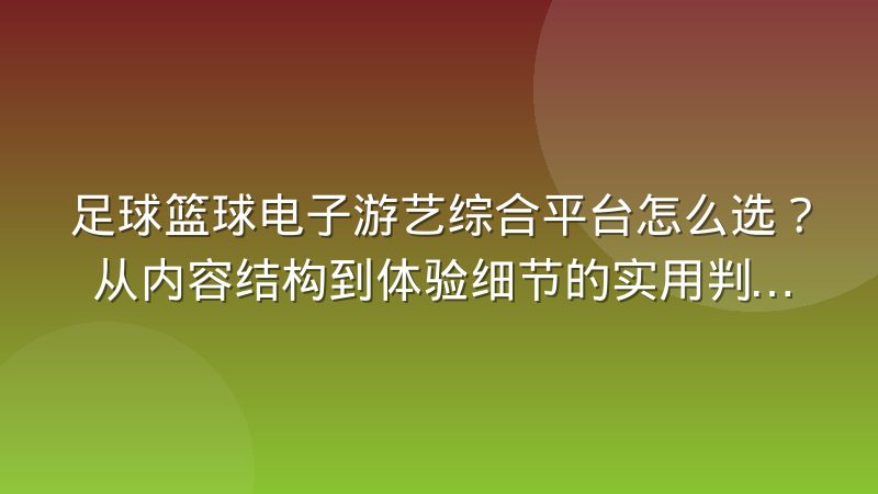 足球篮球电子游艺综合平台怎么选？从内容结构到体验细节的实用判断思路